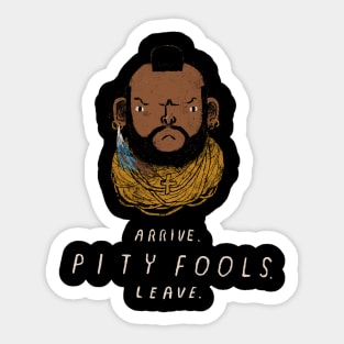 Arrive. pity fools. leave. Sticker